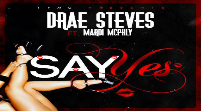 Drae Steves ft. Mardi McPhly // Say Yes [Audio]