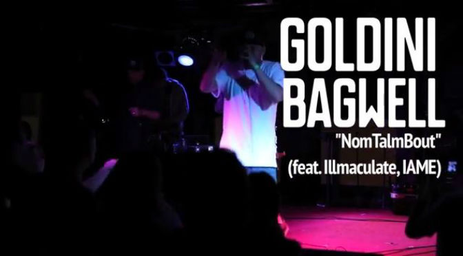 Goldini Bagwell (feat. Illmaculate, IAME) // “NomTalmBout” [Live Performance]