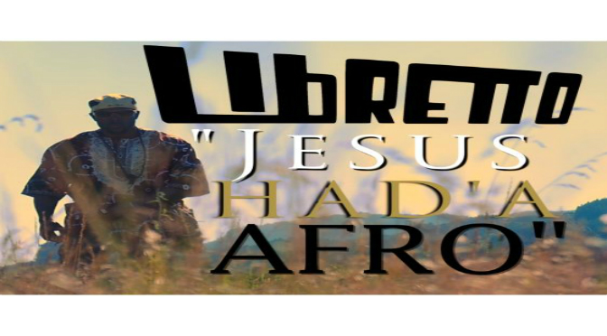 Libretto // Jesus Had’a Afro [Video]