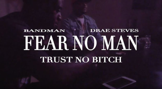 Bandman x Drae Steves // Fear No Man, Trust No B*tch [Video]