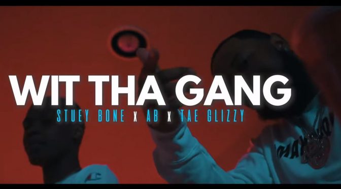 STUEY BONE x GREEZY x AB x TAE GLIZZY // WIT THA GANG [Video]